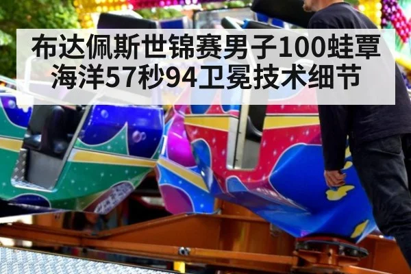 布达佩斯世锦赛男子100蛙覃海洋57秒94卫冕技术细节