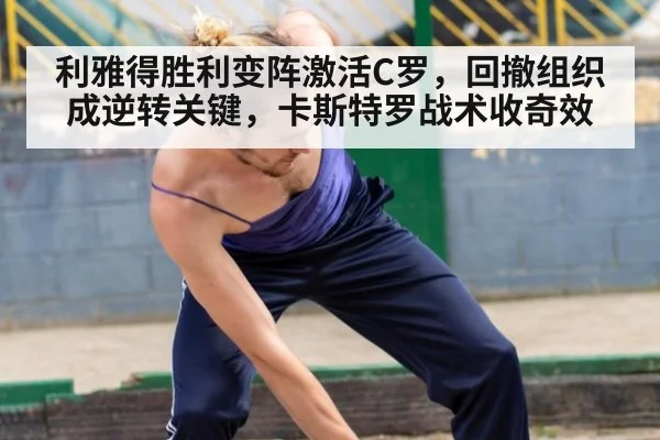 利雅得胜利变阵激活C罗，回撤组织成逆转关键，卡斯特罗战术收奇效