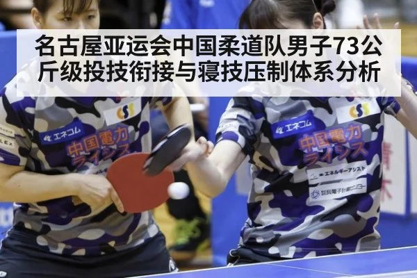名古屋亚运会中国柔道队男子73公斤级投技衔接与寝技压制体系分析