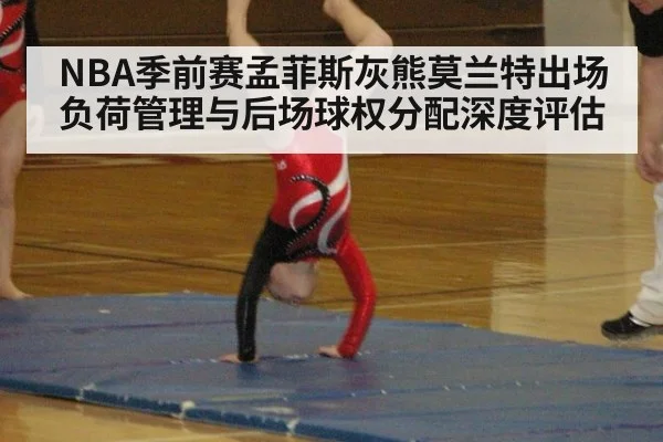 NBA季前赛孟菲斯灰熊莫兰特出场负荷管理与后场球权分配深度评估